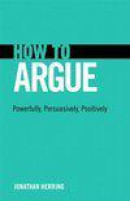 How to Argue: Powerfully, Persuasively, Positively