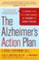 The Alzheimer's Action Plan: The Experts' Guide To The Best Diagnosis And Treatment For Memory Problems