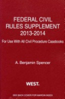 Spencer's Federal Civil Rules Supplement, 2013-2014, for Use with All Civil Procedure Casebooks