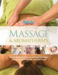 Massage & Aromatherapy: Simple Techniques To Use At Home To Relieve Stress, Promote Health, And Feel Great