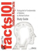 Studyguide for Fundamentals of Statistics by Michael Sullivan, ISBN 9780321641878
