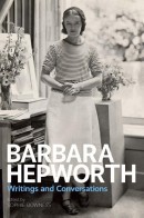 Barbara Hepworth. Writings and Conversations