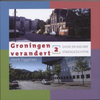 Groningen verandert 2 Oude en nieuwe stadsgezichten