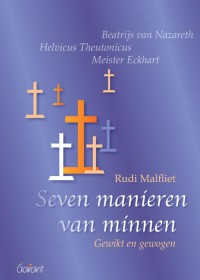Seven manieren van minnen. Gewikt en gewogen. Beatrijs van Nazareth, Helvicus Theutonicus, Meister Eckhart