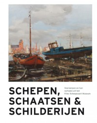 Schepen, schaatsen & schilderijen. Voorwerpen en hun verhalen uit het Fries Scheepvaart Museum
