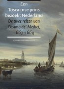 Een Toscaanse prins bezoekt Nederland. De twee reizen van Cosimo de' Medici 1667-1669