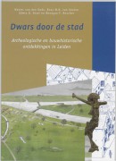 Bodemschatten en bouwgeheimen Dwars door de stad, archeologische en bouwhistorische ontdekkingen in Leiden