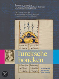 Turcksche boucken, de oosterse verzameling van Levinus Warner, diplomaat in 17e eeuws Istanbul