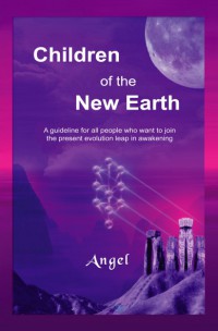 Children of the New Earth A guideline for all people who want to join the present evolution leap in awakening