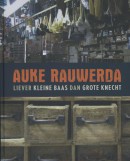 Auke Rauwerda - Liever kleine baas dan grote knecht