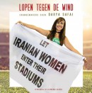 Lopen tegen de wind Laat Iraanse vrouwen in hun stadions
