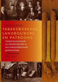 Tabakswerkers, landbouwers en patroons. Ondernemersmacht en arbeiderskracht in een industrialiserende gemeenschap: Valkenswaard 1850-1920