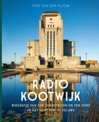 Radio Kootwijk, Biografie van een zendstation en een dorp in het hart van de Veluwe