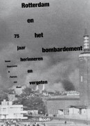 Rotterdam en het bombardement - 75 jaar herinneren en vergeten