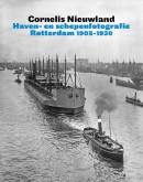 Cornelis Nieuwland - Haven- en schepenfotografie Rotterdam 1905-1930