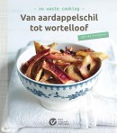 No waste cooking. Van aardappelschil tot wortelloof