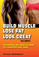 Build Muscle, Lose Fat, Look Great: Everything You Need to Know to Transform Your Body